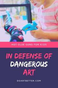 Hot Glue Guns for Kids - In Defense of Dangerous Art
